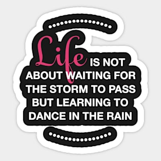 life is not about waiting for the storm to pass Sticker